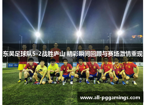 东吴足球队5-2战胜庐山 精彩瞬间回顾与赛场激情重现