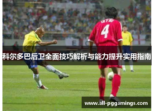科尔多巴后卫全面技巧解析与能力提升实用指南