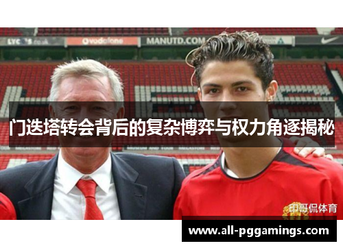 门迭塔转会背后的复杂博弈与权力角逐揭秘 门迭塔转会背后的复杂博弈与权力角逐揭秘