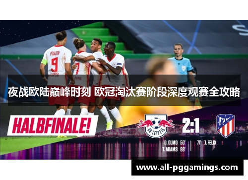 夜战欧陆巅峰时刻 欧冠淘汰赛阶段深度观赛全攻略 夜战欧陆巅峰时刻 欧冠淘汰赛阶段深度观赛全攻略