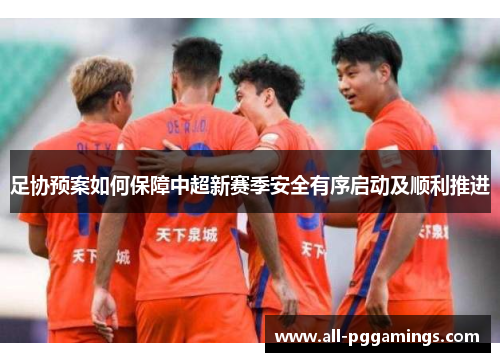 足协预案如何保障中超新赛季安全有序启动及顺利推进